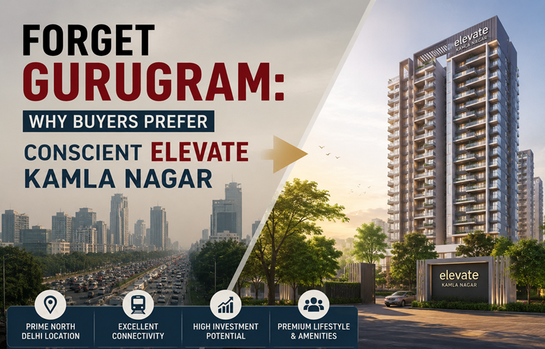 Forget Gurugram: Why Buyers Prefer Conscient Elevate Kamla Nagar